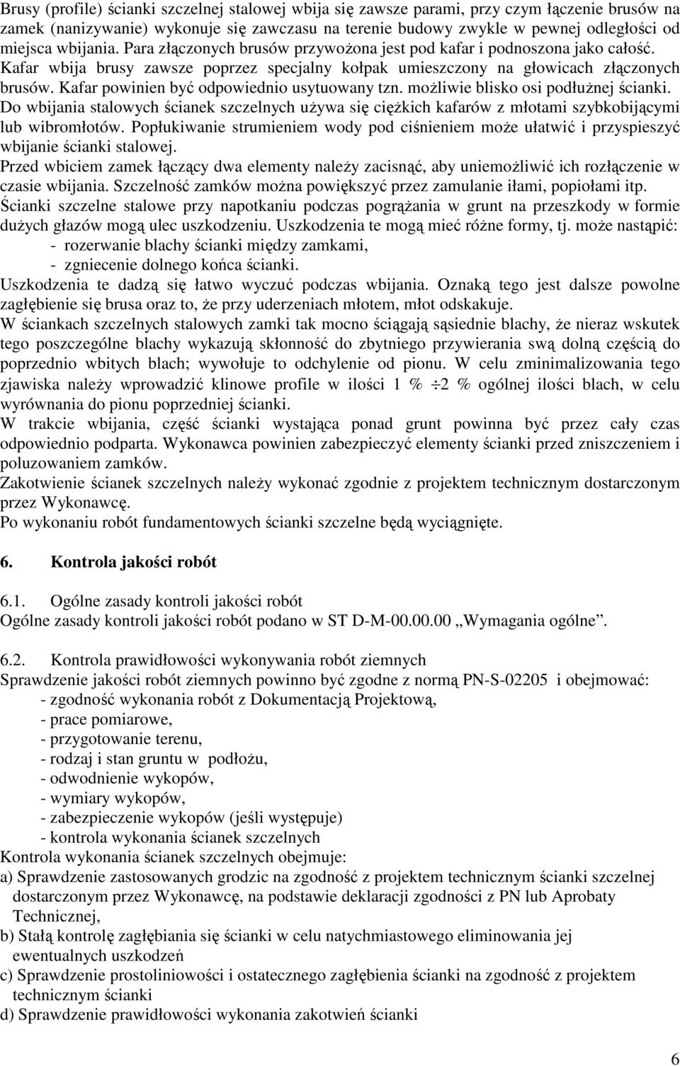 Kafar powinien być odpowiednio usytuowany tzn. moŝliwie blisko osi podłuŝnej ścianki. Do wbijania stalowych ścianek szczelnych uŝywa się cięŝkich kafarów z młotami szybkobijącymi lub wibromłotów.