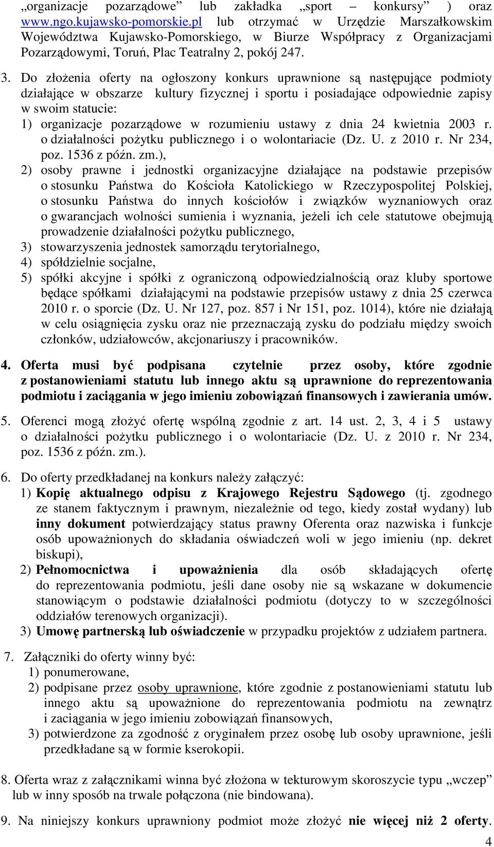 Do złoŝenia oferty na ogłoszony konkurs uprawnione są następujące podmioty działające w obszarze kultury fizycznej i sportu i posiadające odpowiednie zapisy w swoim statucie: 1) organizacje