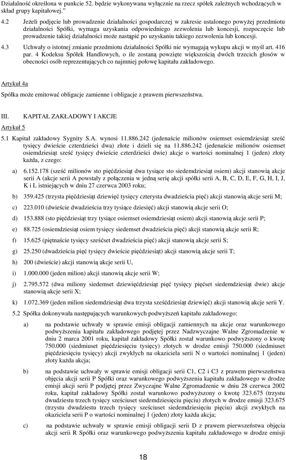 prowadzenie takiej działalności może nastąpić po uzyskaniu takiego zezwolenia lub koncesji. 4.3 Uchwały o istotnej zmianie przedmiotu działalności Spółki nie wymagają wykupu akcji w myśl art. 416 par.