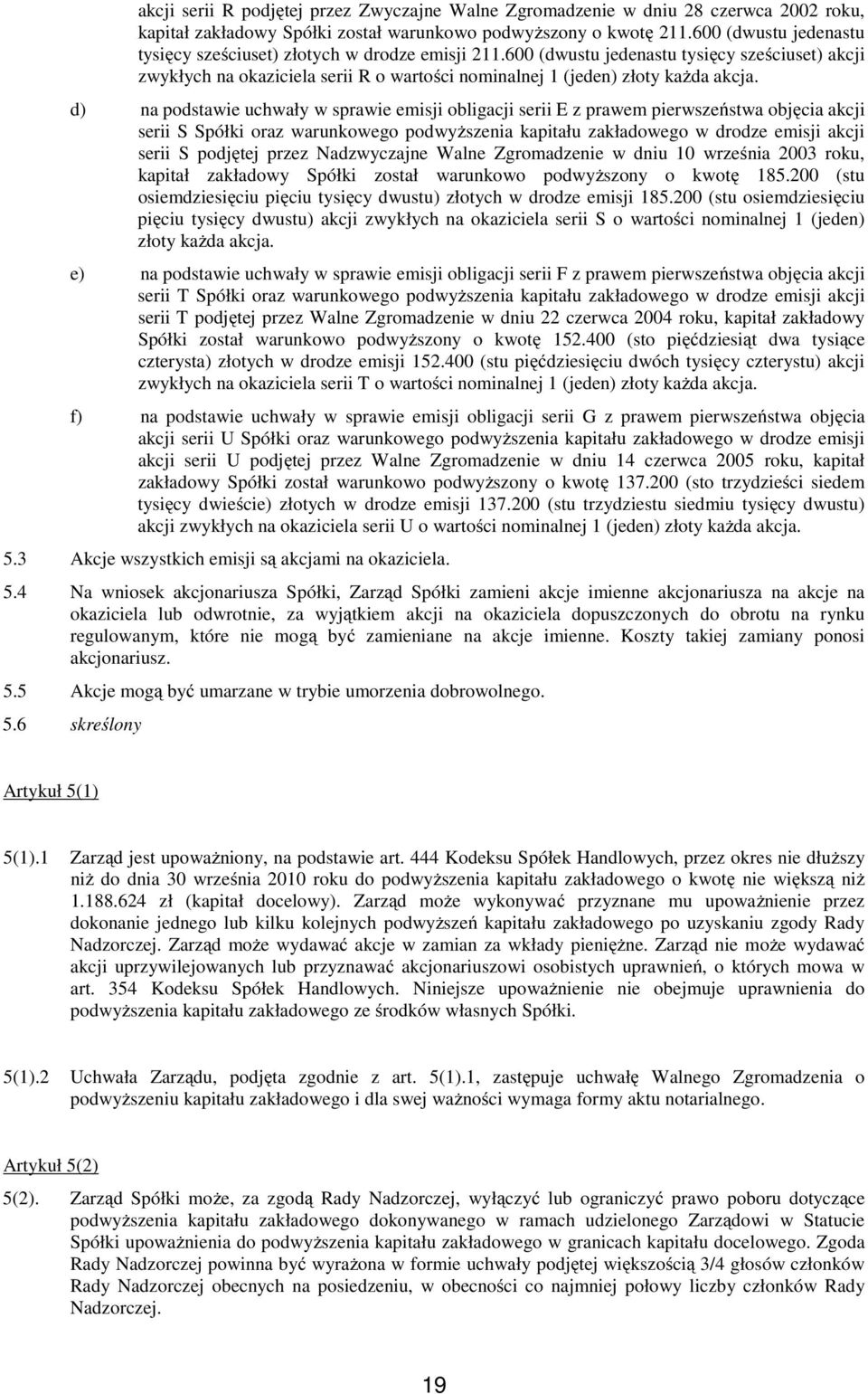 d) na podstawie uchwały w sprawie emisji obligacji serii E z prawem pierwszeństwa objęcia akcji serii S Spółki oraz warunkowego podwyższenia kapitału zakładowego w drodze emisji akcji serii S