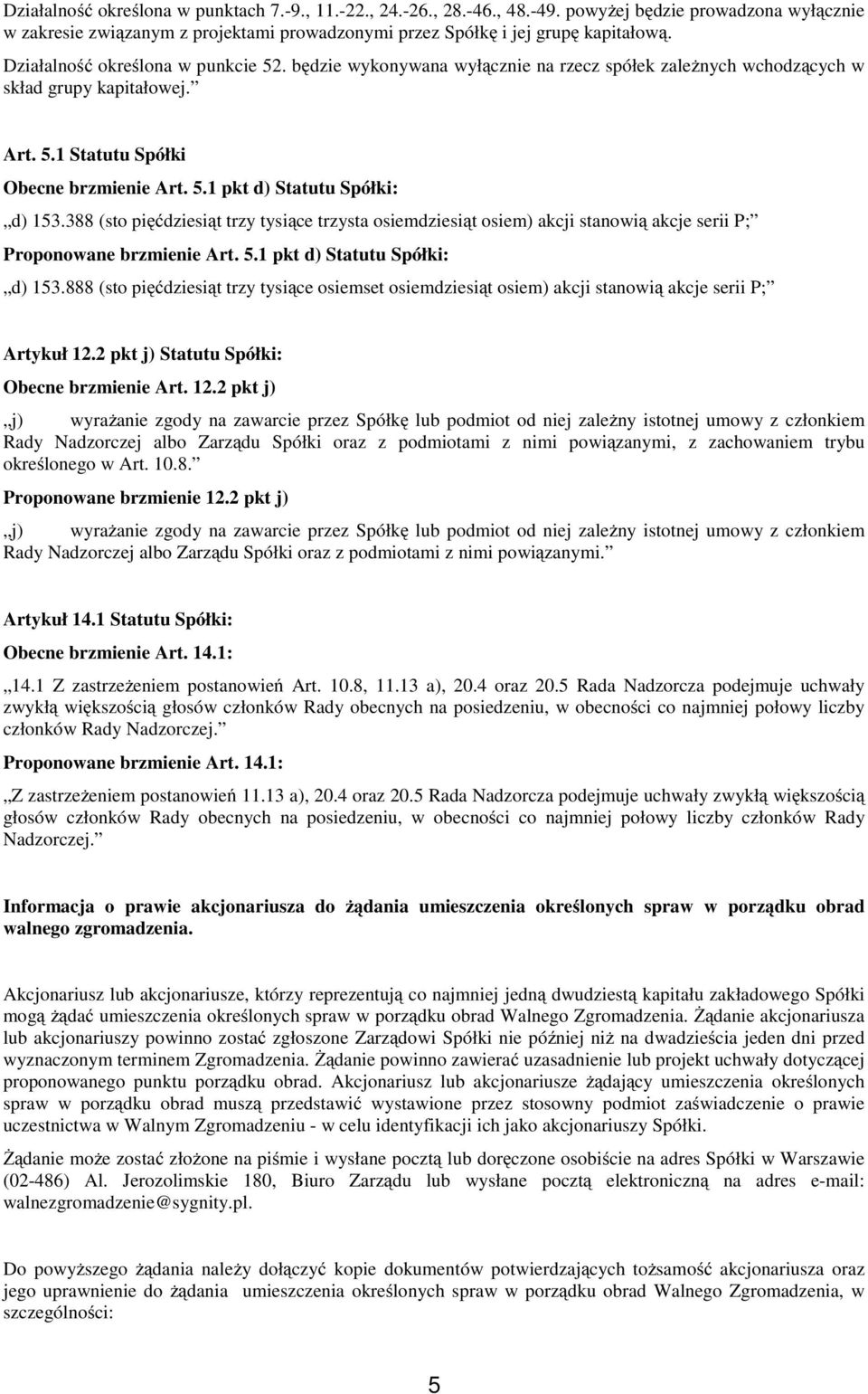 388 (sto pięćdziesiąt trzy tysiące trzysta osiemdziesiąt osiem) akcji stanowią akcje serii P; Proponowane brzmienie Art. 5.1 pkt d) Statutu Spółki: d) 153.