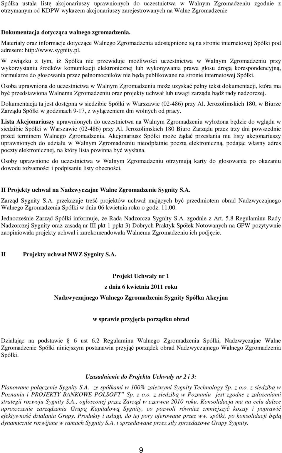 W związku z tym, iż Spółka nie przewiduje możliwości uczestnictwa w Walnym Zgromadzeniu przy wykorzystaniu środków komunikacji elektronicznej lub wykonywania prawa głosu drogą korespondencyjną,