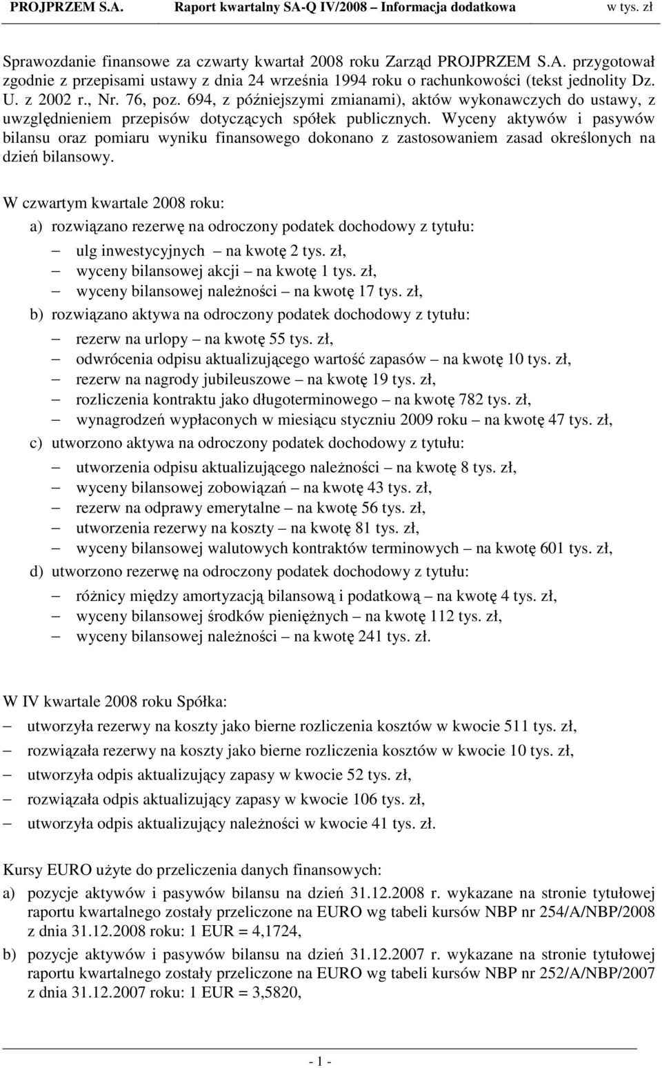 Wyceny aktywów i pasywów bilansu oraz pomiaru wyniku finansowego dokonano z zastosowaniem zasad określonych na dzień bilansowy.