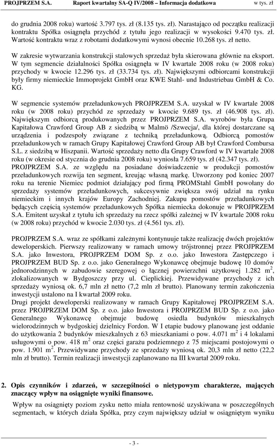 W tym segmencie działalności Spółka osiągnęła w IV kwartale 2008 roku (w 2008 roku) przychody w kwocie 12.296 tys. zł (33.734 tys. zł).