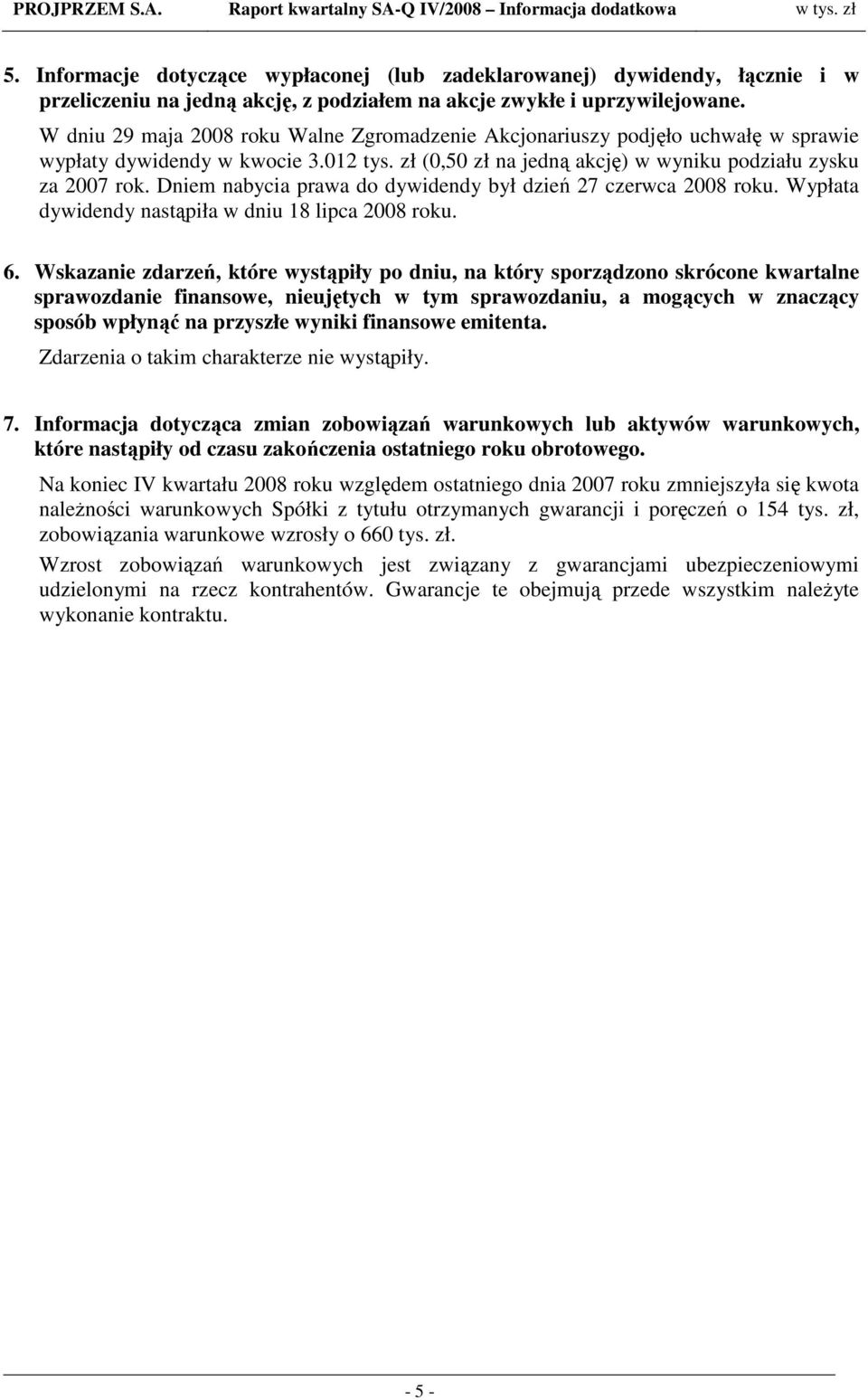 Dniem nabycia prawa do dywidendy był dzień 27 czerwca 2008 roku. Wypłata dywidendy nastąpiła w dniu 18 lipca 2008 roku. 6.