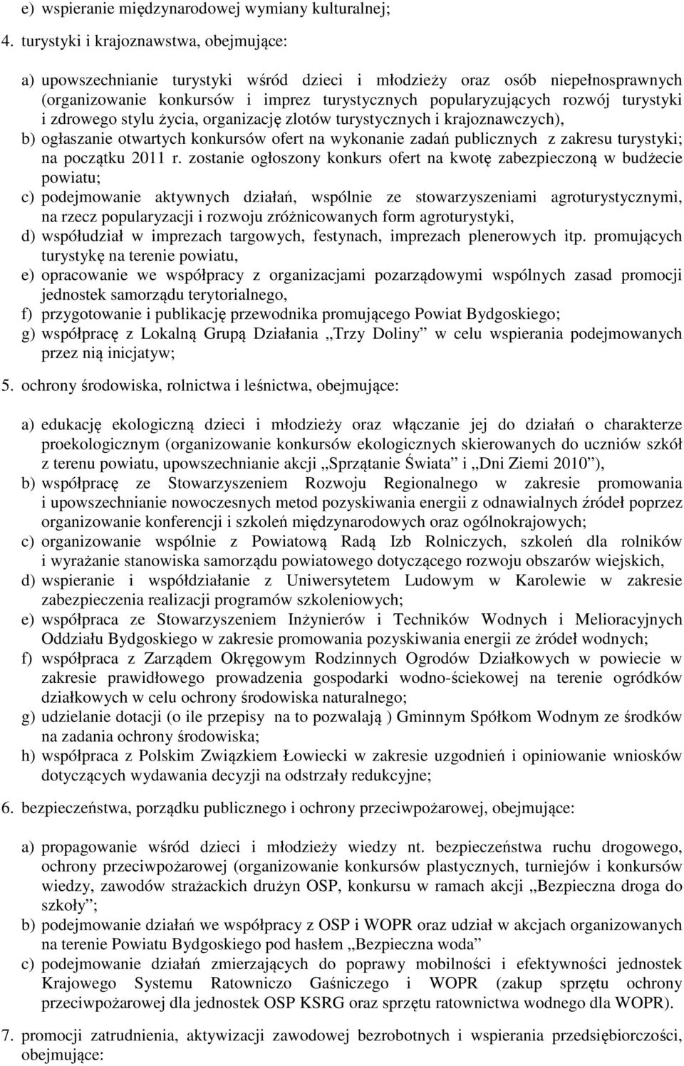 turystyki i zdrowego stylu życia, organizację zlotów turystycznych i krajoznawczych), b) ogłaszanie otwartych konkursów ofert na wykonanie zadań publicznych z zakresu turystyki; na początku 2011 r.