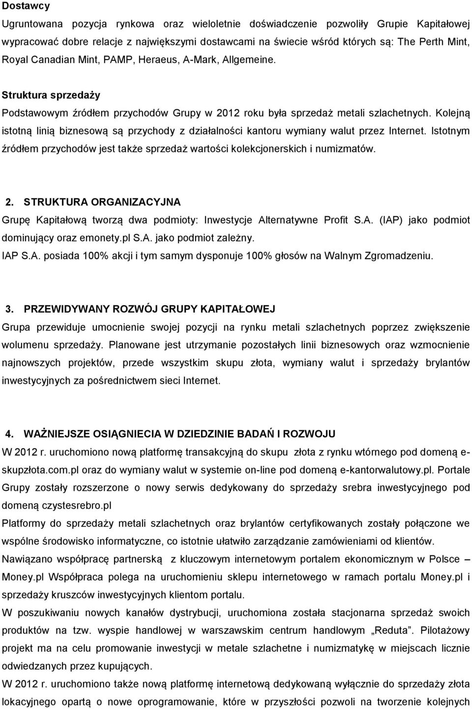 Kolejną istotną linią biznesową są przychody z działalności kantoru wymiany walut przez Internet. Istotnym źródłem przychodów jest także sprzedaż wartości kolekcjonerskich i numizmatów. 2.