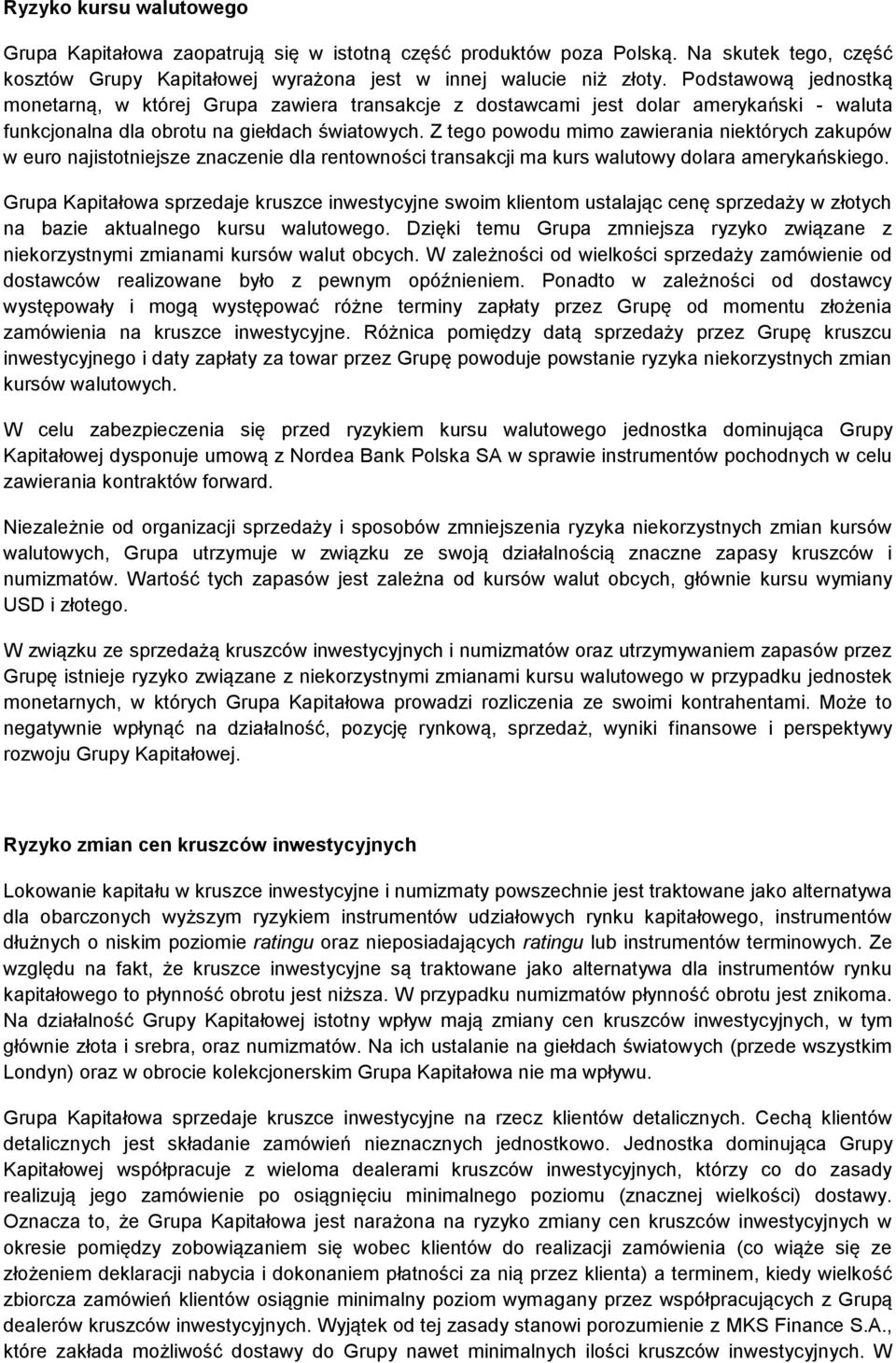Z tego powodu mimo zawierania niektórych zakupów w euro najistotniejsze znaczenie dla rentowności transakcji ma kurs walutowy dolara amerykańskiego.