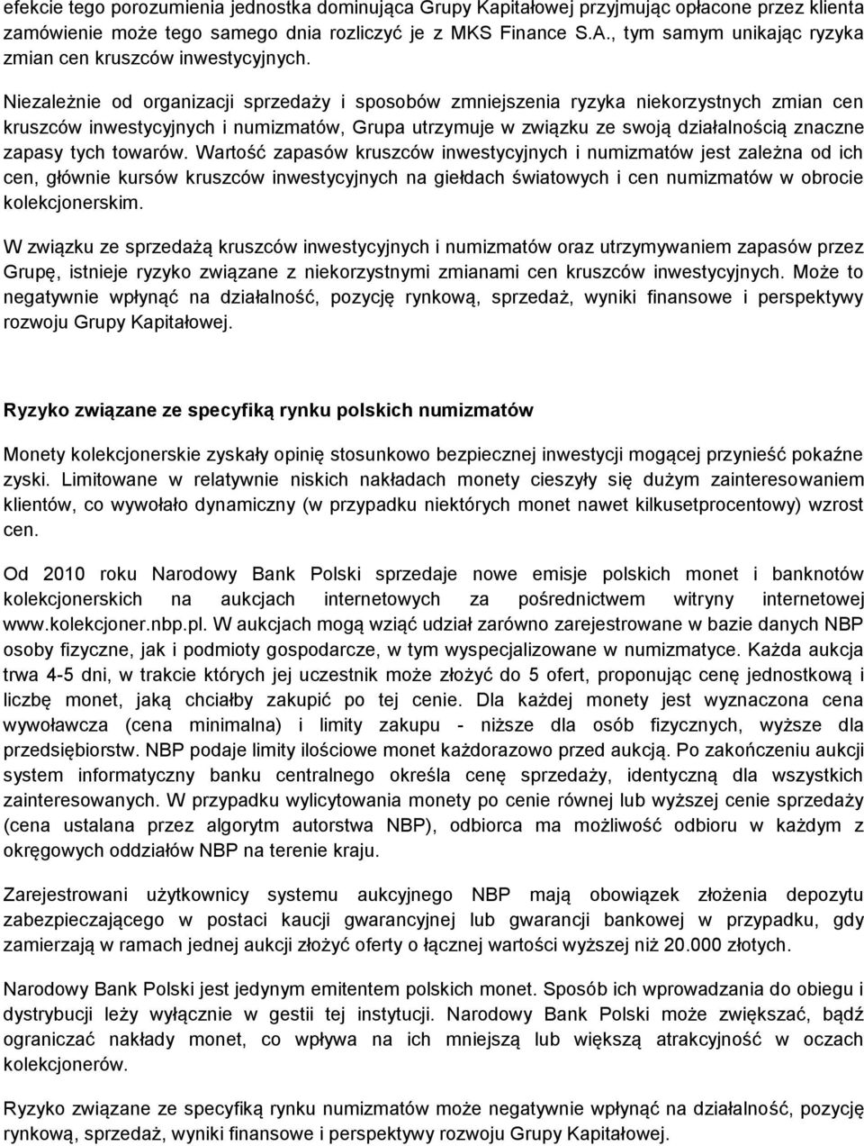 Niezależnie od organizacji sprzedaży i sposobów zmniejszenia ryzyka niekorzystnych zmian cen kruszców inwestycyjnych i numizmatów, Grupa utrzymuje w związku ze swoją działalnością znaczne zapasy tych