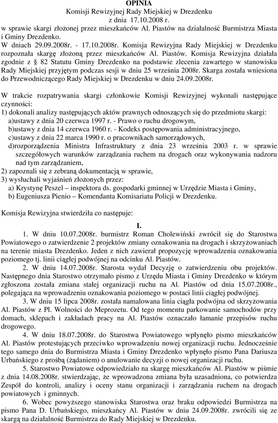 Komisja Rewizyjna działała zgodnie z 82 Statutu Gminy Drezdenko na podstawie zlecenia zawartego w stanowisku Rady Miejskiej przyjętym podczas sesji w dniu 25 września 2008r.