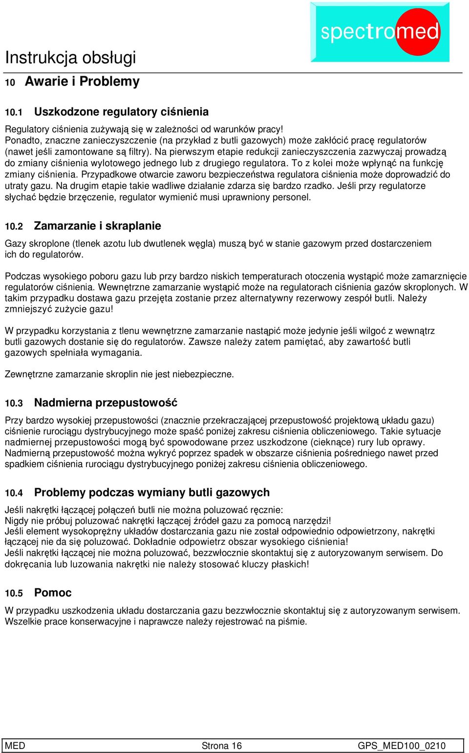 Na pierwszym etapie redukcji zanieczyszczenia zazwyczaj prowadzą do zmiany ciśnienia wylotowego jednego lub z drugiego regulatora. To z kolei moŝe wpłynąć na funkcję zmiany ciśnienia.