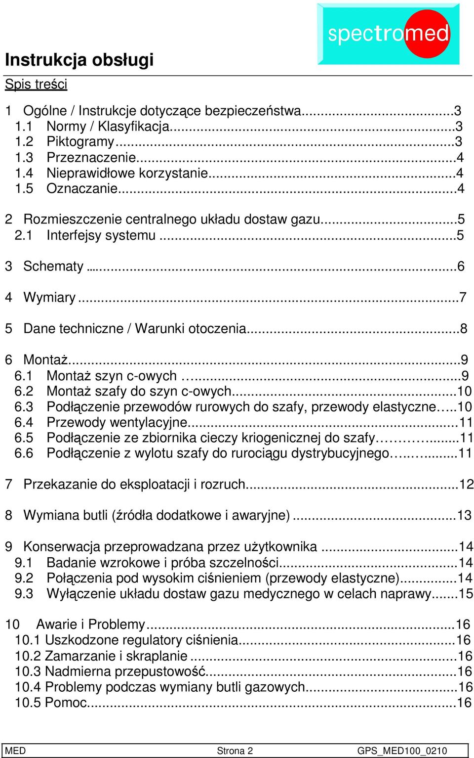 ..10 6.3 Podłączenie przewodów rurowych do szafy, przewody elastyczne..10 6.4 Przewody wentylacyjne...11 6.5 Podłączenie ze zbiornika cieczy kriogenicznej do szafy...11 6.6 Podłączenie z wylotu szafy do rurociągu dystrybucyjnego.