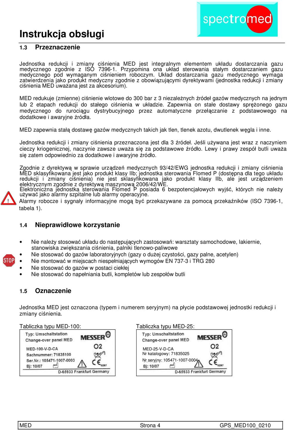 Układ dostarczania gazu medycznego wymaga zatwierdzenia jako produkt medyczny zgodnie z obowiązującymi dyrektywami (jednostka redukcji i zmiany ciśnienia MED uwaŝana jest za akcesorium).