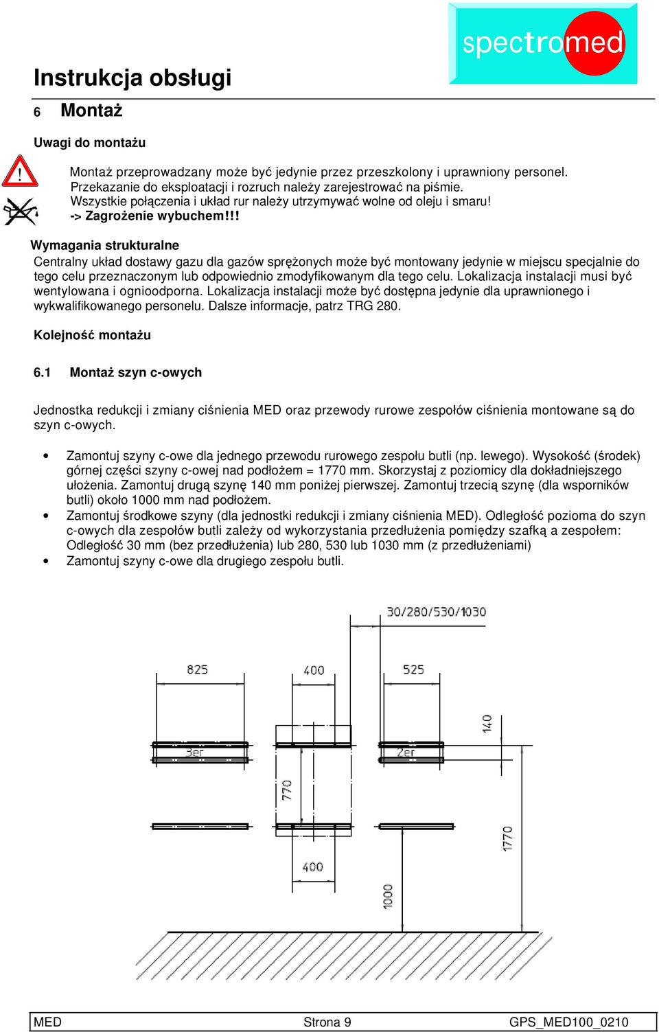 !! Wymagania strukturalne Centralny układ dostawy gazu dla gazów spręŝonych moŝe być montowany jedynie w miejscu specjalnie do tego celu przeznaczonym lub odpowiednio zmodyfikowanym dla tego celu.