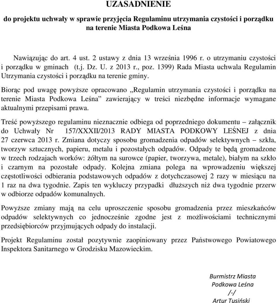 Biorąc pod uwagę powyższe opracowano Regulamin utrzymania czystości i porządku na terenie Miasta Podkowa Leśna zawierający w treści niezbędne informacje wymagane aktualnymi przepisami prawa.