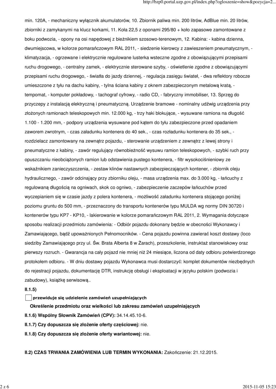 Kabina: - kabina dzienna, dwumiejscowa, w kolorze pomarańczowym RAL 2011, - siedzenie kierowcy z zawieszeniem pneumatycznym, - klimatyzacja, - ogrzewane i elektrycznie regulowane lusterka wsteczne