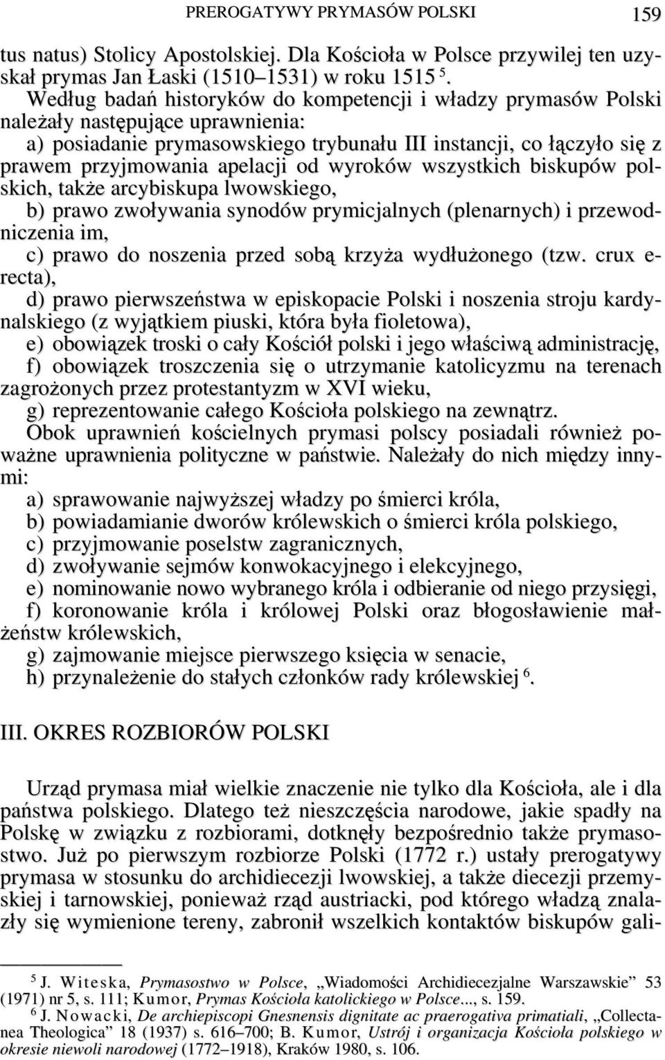 od wyroków wszystkich biskupów polskich, także arcybiskupa lwowskiego, b) prawo zwoływania synodów prymicjalnych (plenarnych) i przewodniczenia im, c) prawo do noszenia przed sobą krzyża wydłużonego