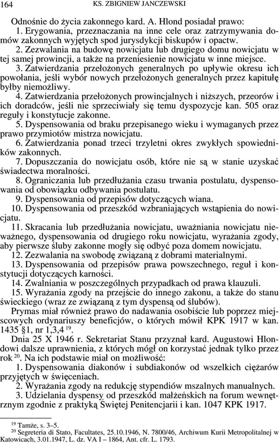 Zatwierdzania przełożonych generalnych po upływie okresu ich powołania, jeśli wybór nowych przełożonych generalnych przez kapitułę byłby niemożliwy. 4.