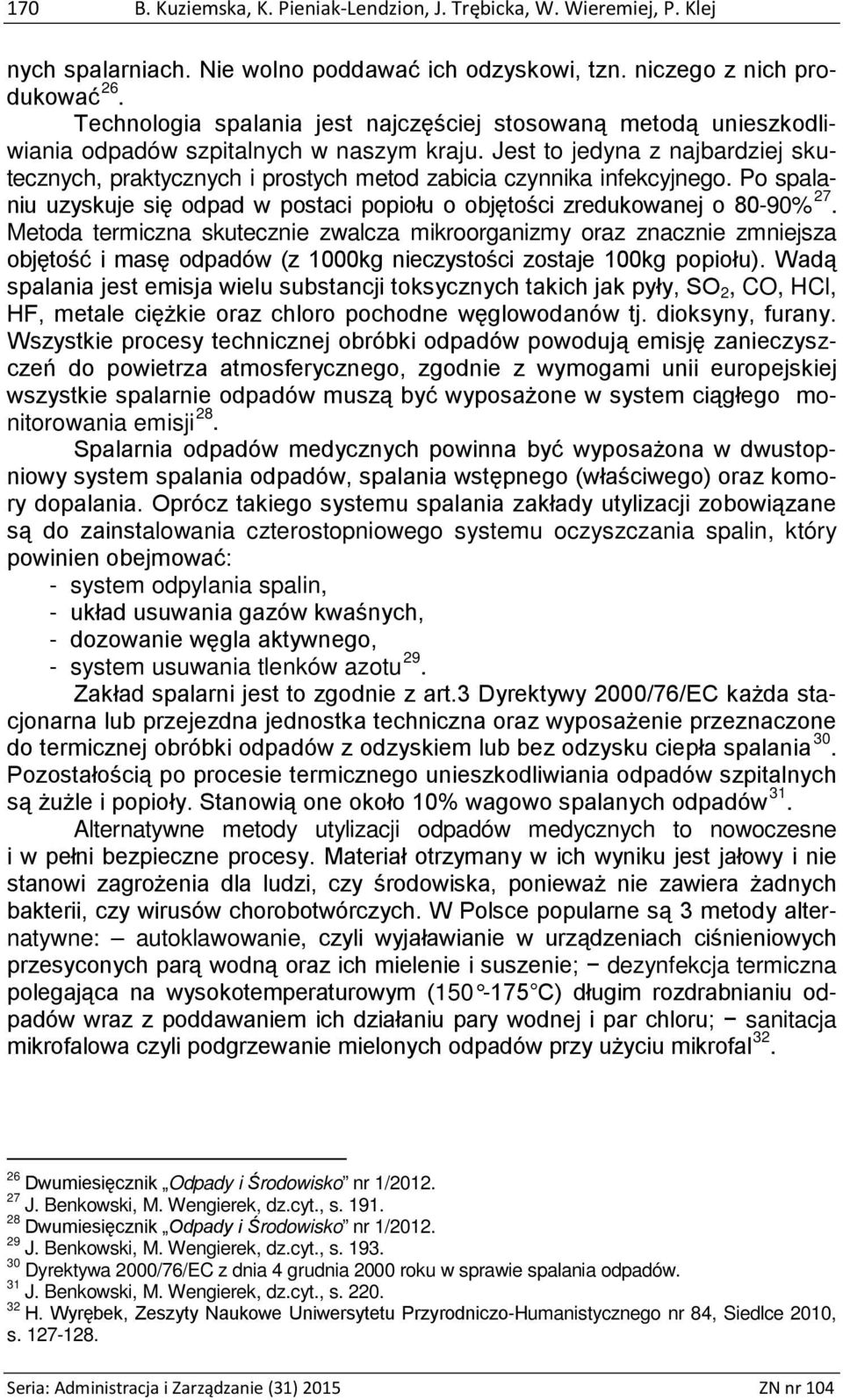 Jest to jedyna z najbardziej skutecznych, praktycznych i prostych metod zabicia czynnika infekcyjnego. Po spalaniu uzyskuje się odpad w postaci popiołu o objętości zredukowanej o 80-90% 27.