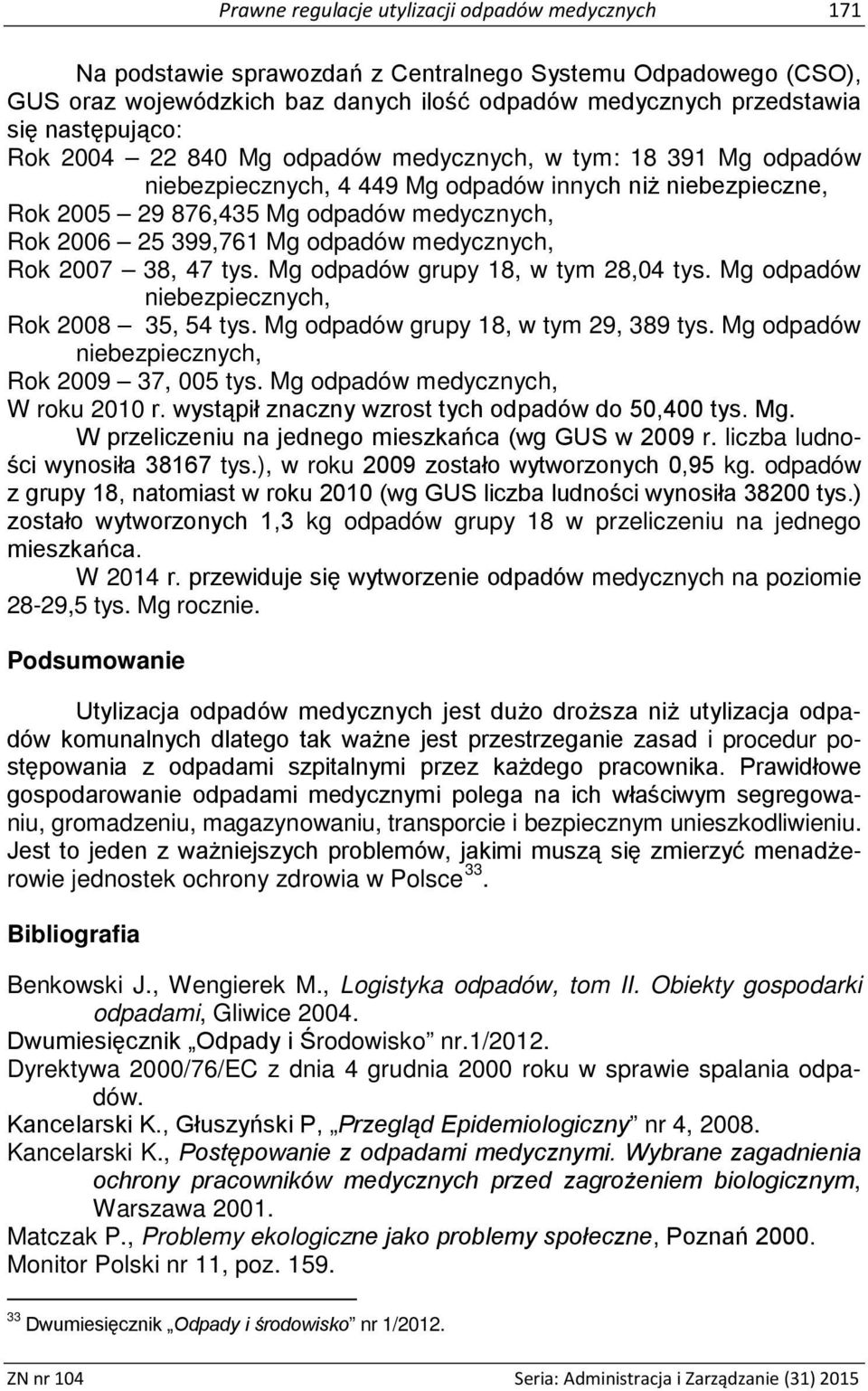 Mg odpadów medycznych, Rok 2007 38, 47 tys. Mg odpadów grupy 18, w tym 28,04 tys. Mg odpadów niebezpiecznych, Rok 2008 35, 54 tys. Mg odpadów grupy 18, w tym 29, 389 tys.