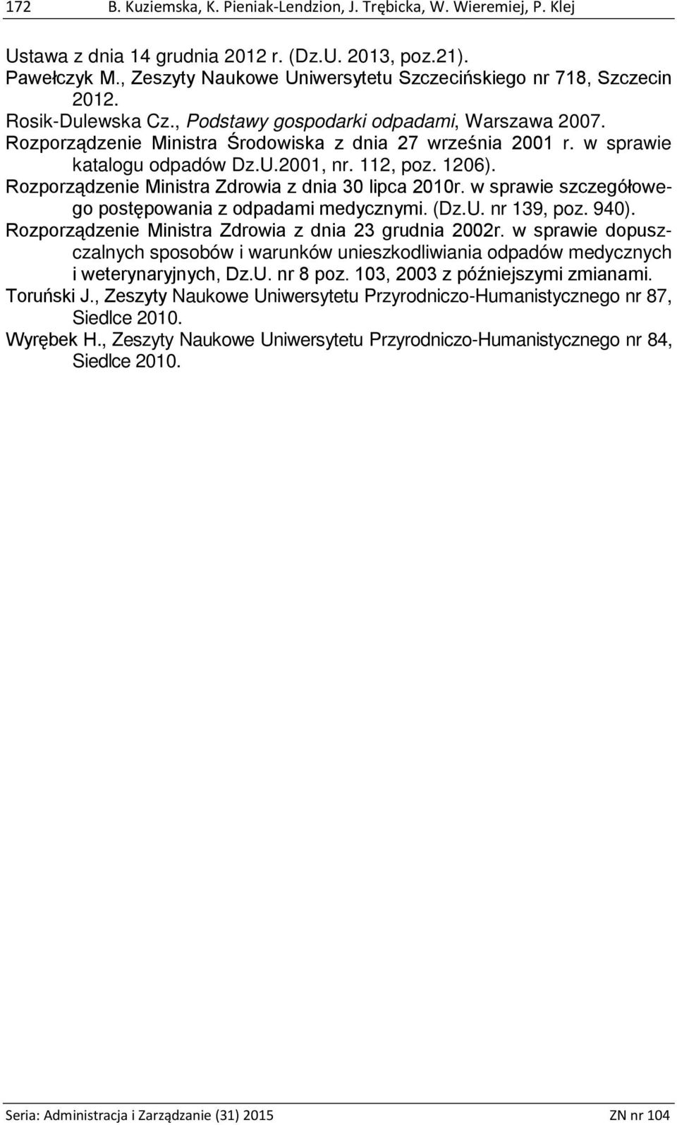 w sprawie katalogu odpadów Dz.U.2001, nr. 112, poz. 1206). Rozporządzenie Ministra Zdrowia z dnia 30 lipca 2010r. w sprawie szczegółowego postępowania z odpadami medycznymi. (Dz.U. nr 139, poz. 940).