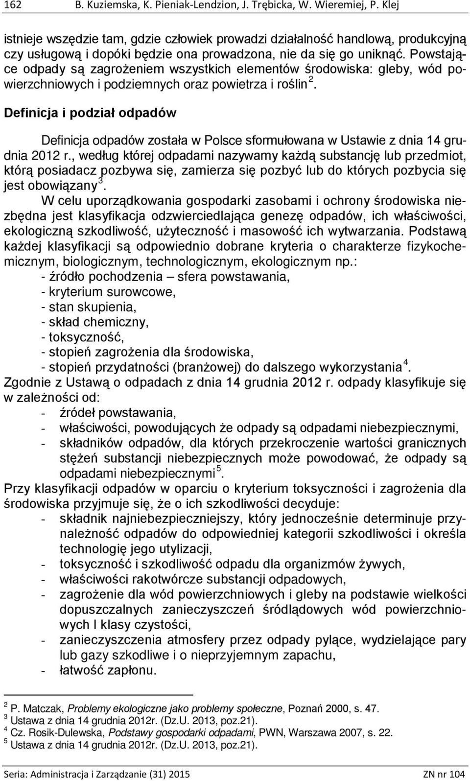 Powstające odpady są zagrożeniem wszystkich elementów środowiska: gleby, wód powierzchniowych i podziemnych oraz powietrza i roślin 2.