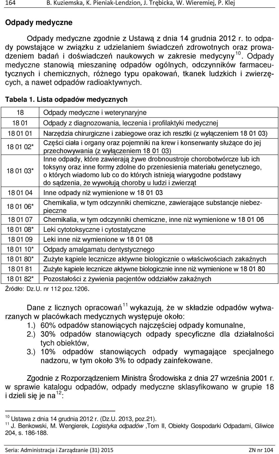 Odpady medyczne stanowią mieszaninę odpadów ogólnych, odczynników farmaceutycznych i chemicznych, różnego typu opakowań, tkanek ludzkich i zwierzęcych, a nawet odpadów radioaktywnych. Tabela 1.