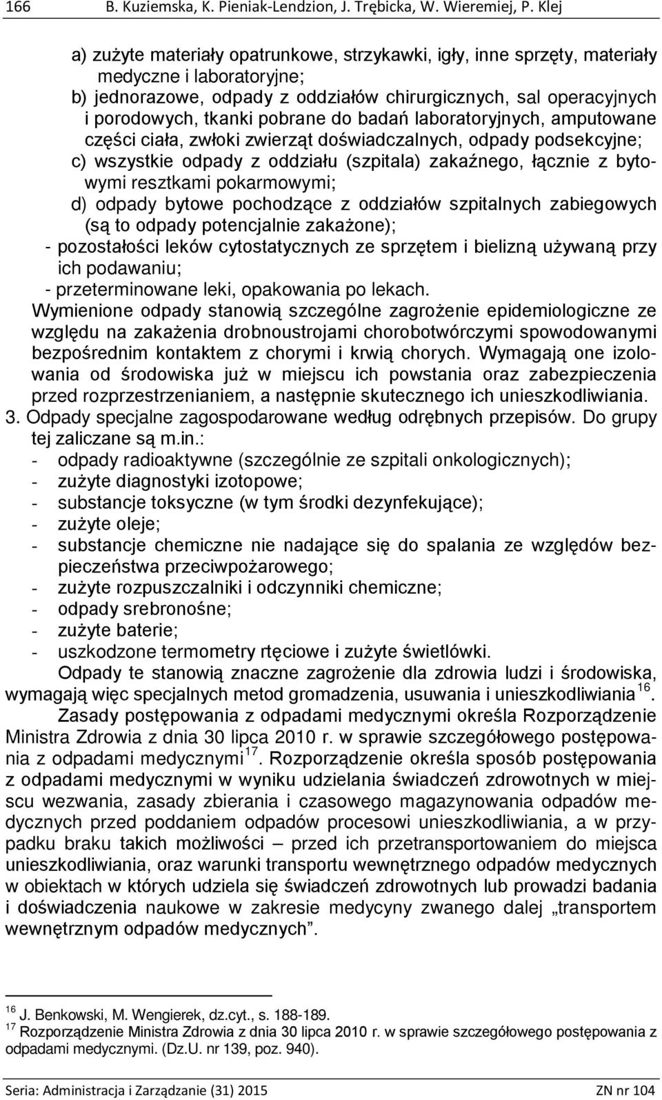 pobrane do badań laboratoryjnych, amputowane części ciała, zwłoki zwierząt doświadczalnych, odpady podsekcyjne; c) wszystkie odpady z oddziału (szpitala) zakaźnego, łącznie z bytowymi resztkami
