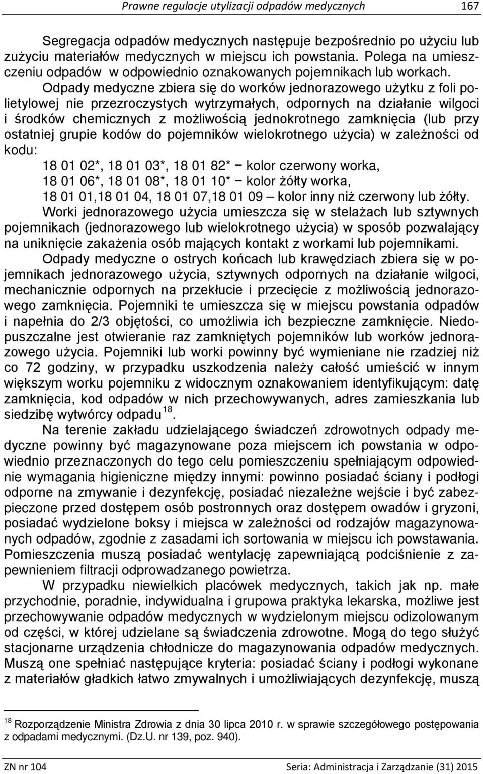 Odpady medyczne zbiera się do worków jednorazowego użytku z foli polietylowej nie przezroczystych wytrzymałych, odpornych na działanie wilgoci i środków chemicznych z możliwością jednokrotnego