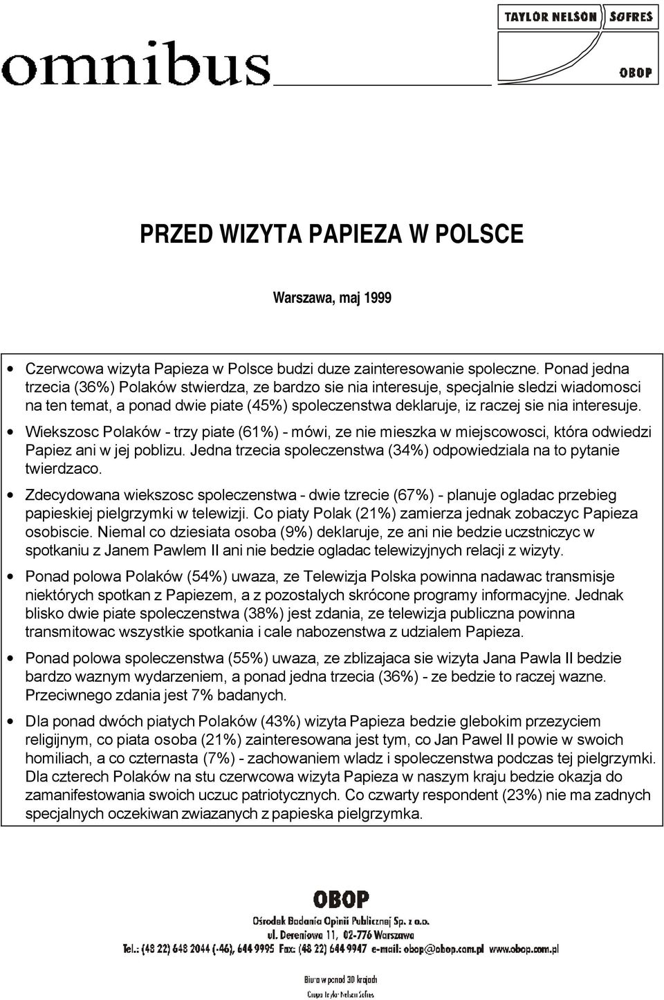 Wiekszosc Polaków - trzy piate (61%) - mówi, ze nie mieszka w miejscowosci, która odwiedzi Papiez ani w jej poblizu. Jedna trzecia spoleczenstwa (34%) odpowiedziala na to pytanie twierdzaco.