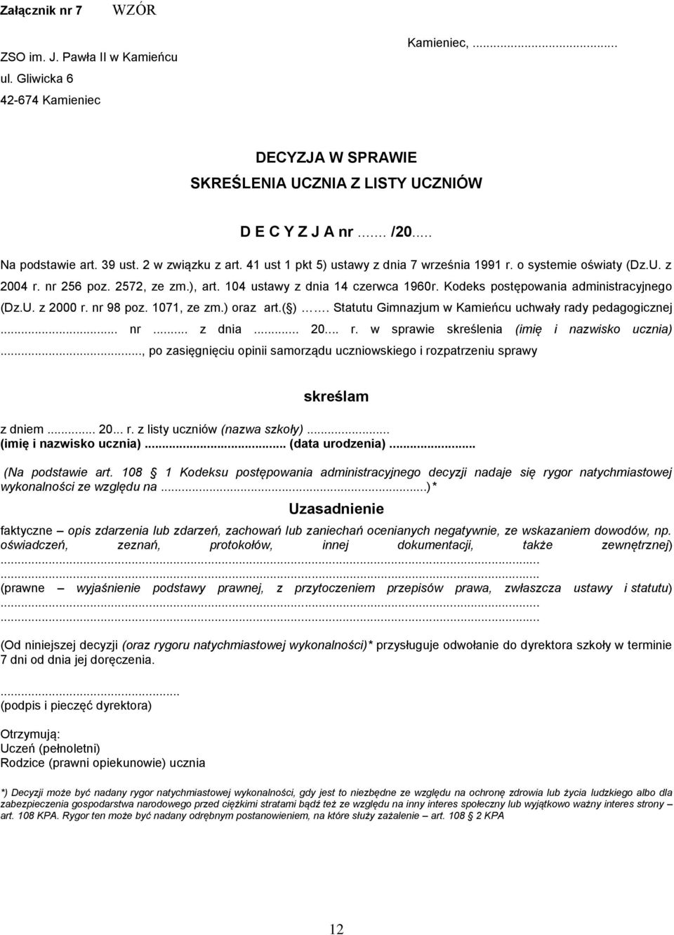 Kodeks postępowania administracyjnego (Dz.U. z 2000 r. nr 98 poz. 1071, ze zm.) oraz art.( ). Statutu Gimnazjum w Kamieńcu uchwały rady pedagogicznej... nr... z dnia... 20... r. w sprawie skreślenia (imię i nazwisko ucznia).