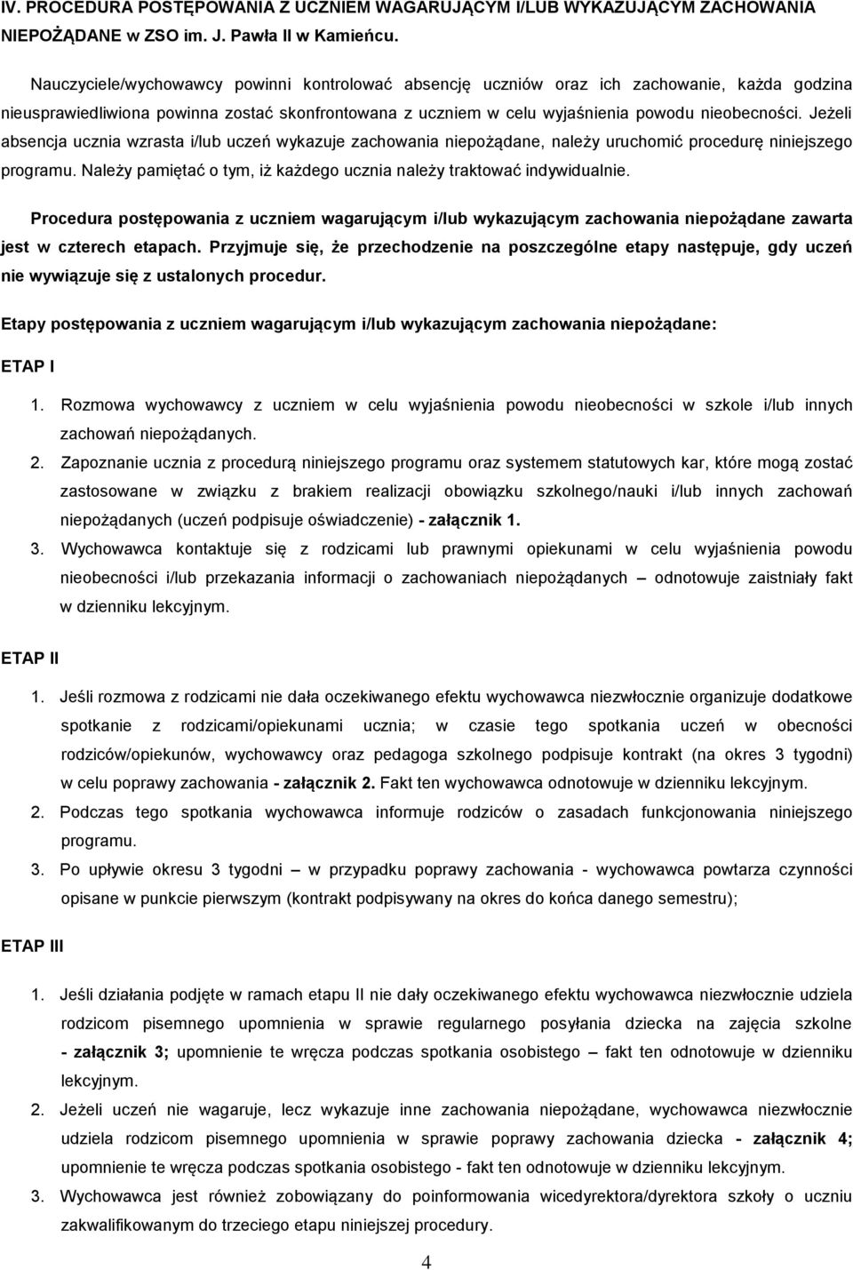 Jeżeli absencja ucznia wzrasta i/lub uczeń wykazuje zachowania niepożądane, należy uruchomić procedurę niniejszego programu. Należy pamiętać o tym, iż każdego ucznia należy traktować indywidualnie.