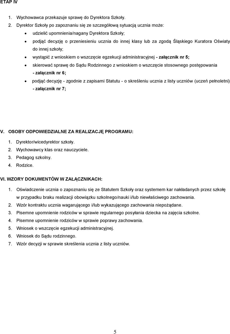 Kuratora Oświaty do innej szkoły; wystąpić z wnioskiem o wszczęcie egzekucji administracyjnej - załącznik nr 5; skierować sprawę do Sądu Rodzinnego z wnioskiem o wszczęcie stosownego postępowania -