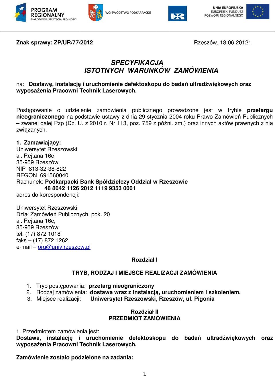 Postępowanie o udzielenie zamówienia publicznego prowadzone jest w trybie przetargu nieograniczonego na podstawie ustawy z dnia 29 stycznia 2004 roku Prawo Zamówień Publicznych zwanej dalej Pzp (Dz.