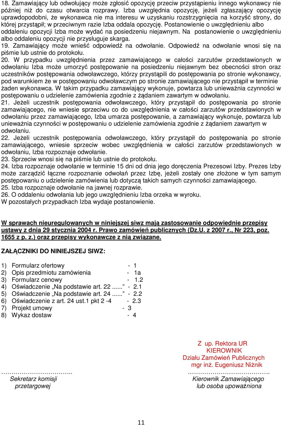 opozycję. Postanowienie o uwzględnieniu albo oddaleniu opozycji Izba może wydać na posiedzeniu niejawnym. Na postanowienie o uwzględnieniu albo oddaleniu opozycji nie przysługuje skarga. 19.