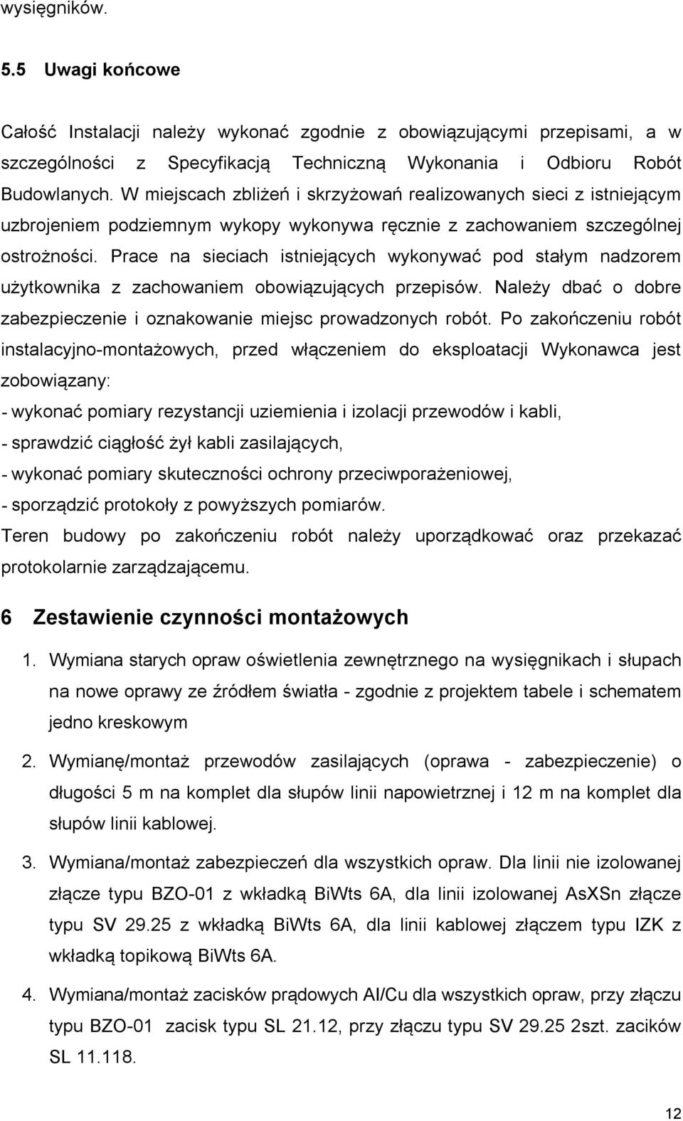 Prace na sieciach istniejących wykonywać pod stałym nadzorem użytkownika z zachowaniem obowiązujących przepisów. Należy dbać o dobre zabezpieczenie i oznakowanie miejsc prowadzonych robót.