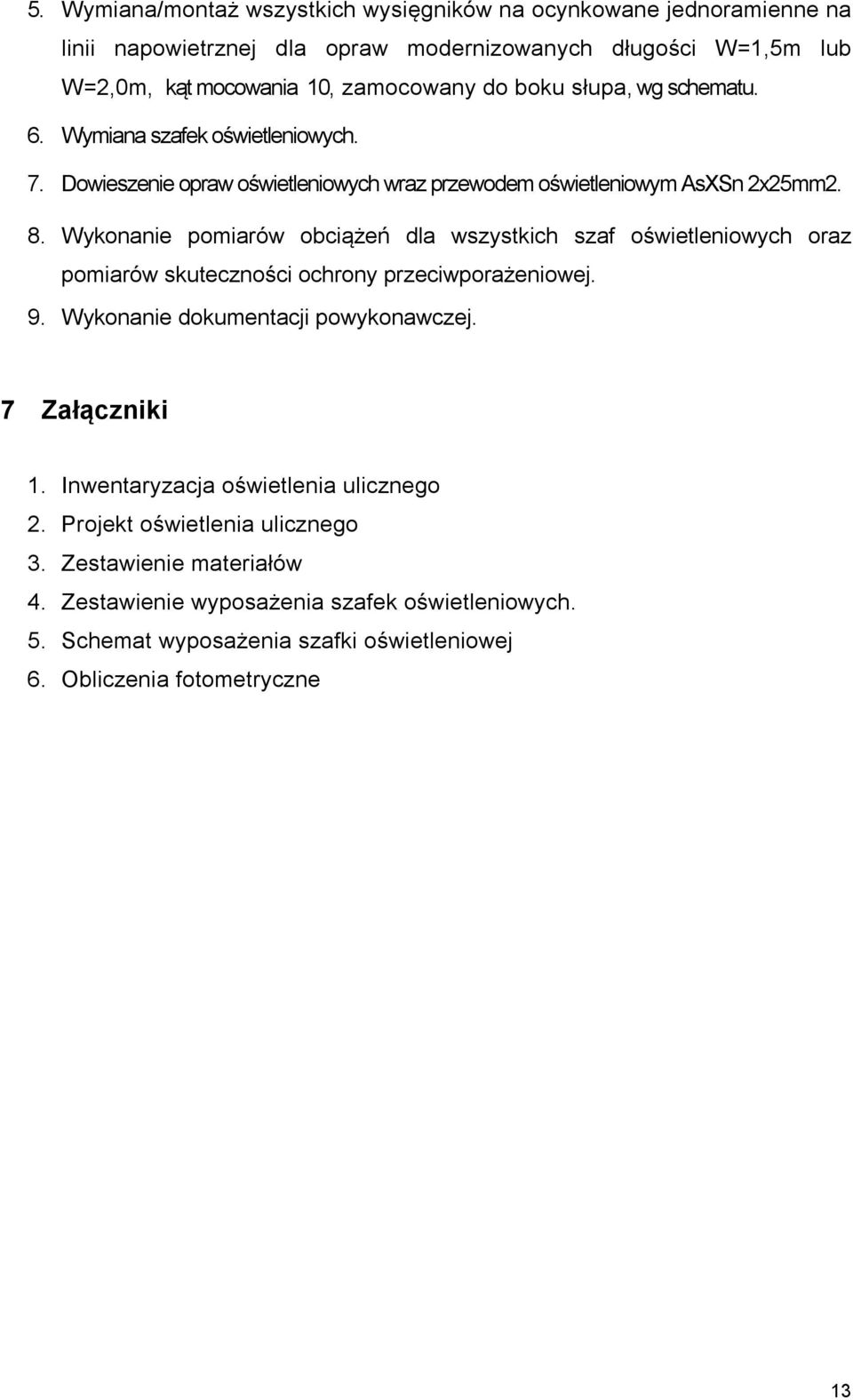 Wykonanie pomiarów obciążeń dla wszystkich szaf oświetleniowych oraz pomiarów skuteczności ochrony przeciwporażeniowej. 9. Wykonanie dokumentacji powykonawczej. 7 Załączniki 1.