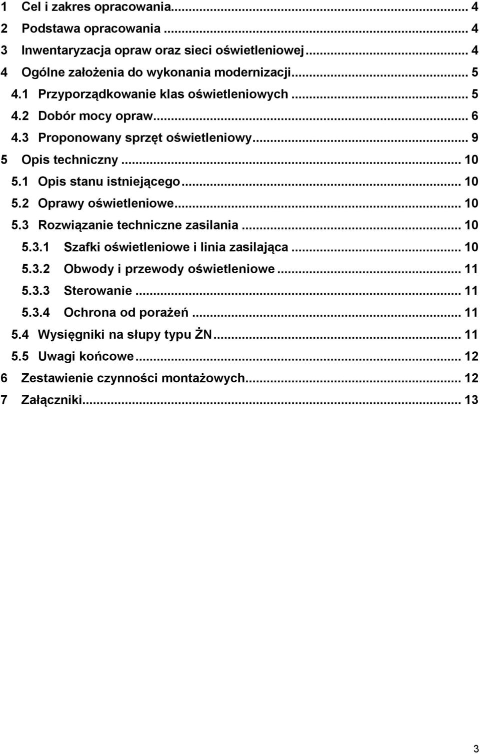 ..10 5.3 Rozwiązanie techniczne zasilania...10 5.3.1 Szafki oświetleniowe i linia zasilająca...10 5.3.2 Obwody i przewody oświetleniowe...11 5.3.3 Sterowanie...11 5.3.4 Ochrona od porażeń.