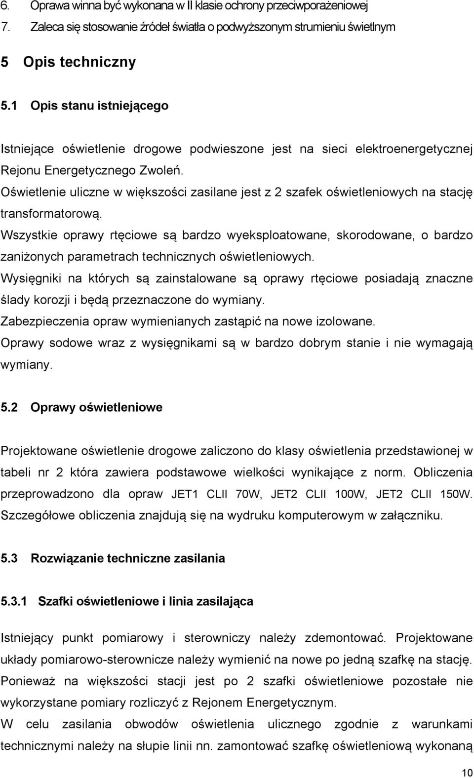 Oświetlenie uliczne w większości zasilane jest z 2 szafek oświetleniowych na stację transformatorową.