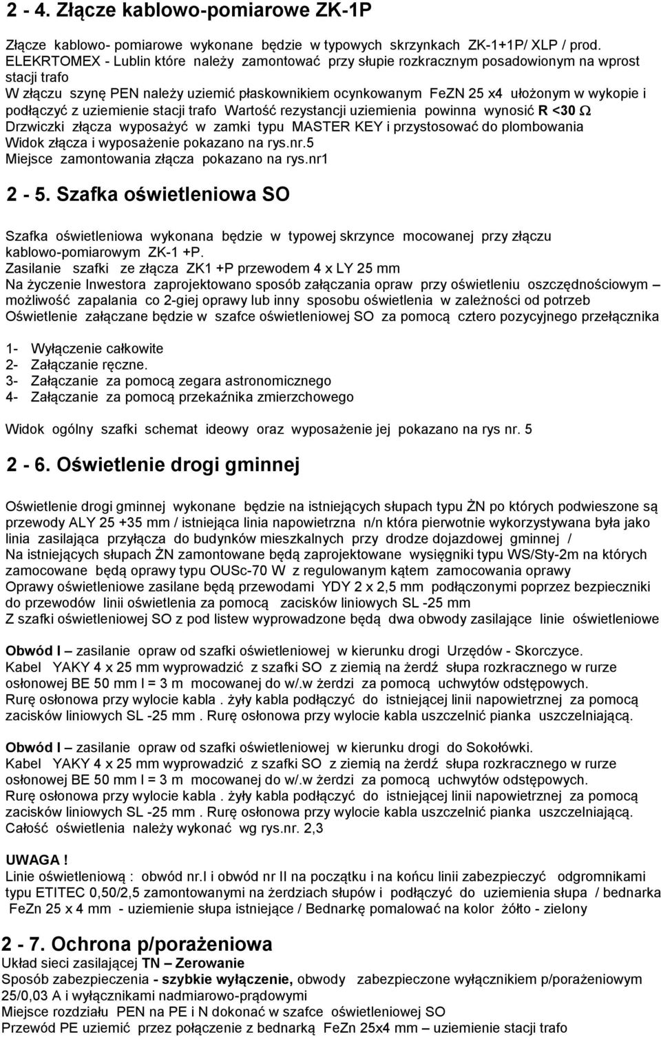 podłączyć z uziemienie stacji trafo Wartość rezystancji uziemienia powinna wynosić R <30 Drzwiczki złącza wyposażyć w zamki typu MASTER KEY i przystosować do plombowania Widok złącza i wyposażenie
