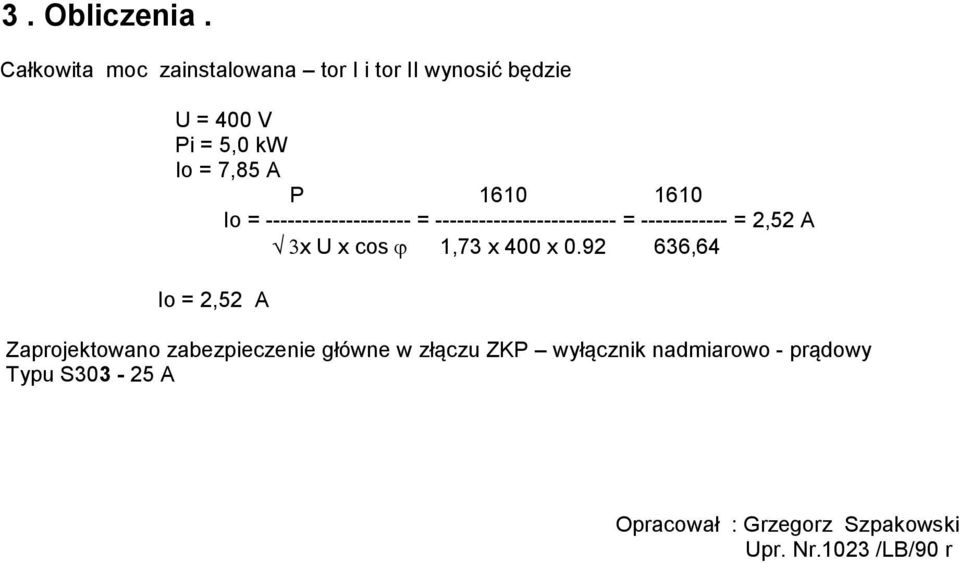 1610 Io = -------------------- = ------------------------- = ------------ = 2,52 A x U x cos 1,73