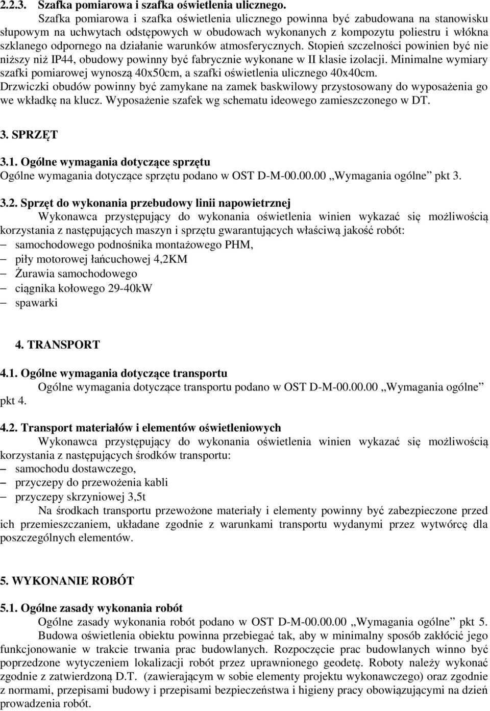 działanie warunków atmosferycznych. Stopień szczelności powinien być nie niższy niż IP44, obudowy powinny być fabrycznie wykonane w II klasie izolacji.