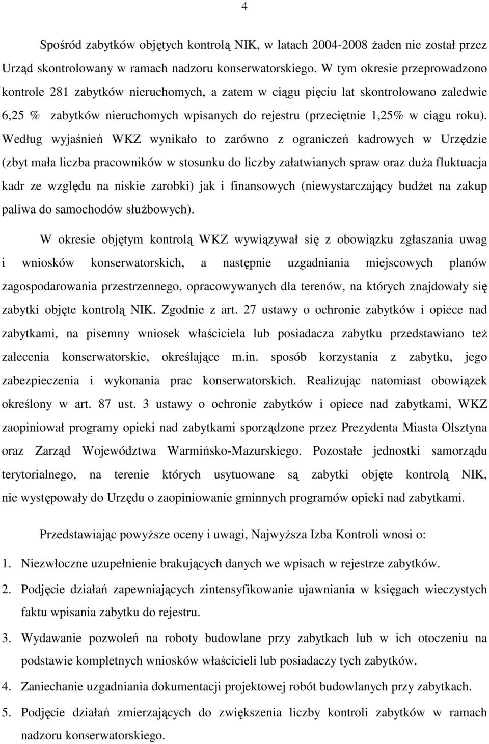 Według wyjaśnień WKZ wynikało to zarówno z ograniczeń kadrowych w Urzędzie (zbyt mała liczba pracowników w stosunku do liczby załatwianych spraw oraz duŝa fluktuacja kadr ze względu na niskie