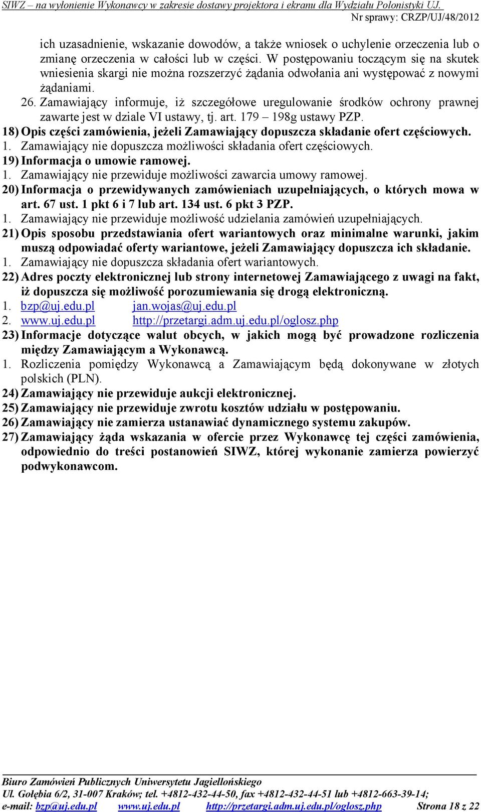Zamawiający informuje, iŝ szczegółowe uregulowanie środków ochrony prawnej zawarte jest w dziale VI ustawy, tj. art. 179 198g ustawy PZP.