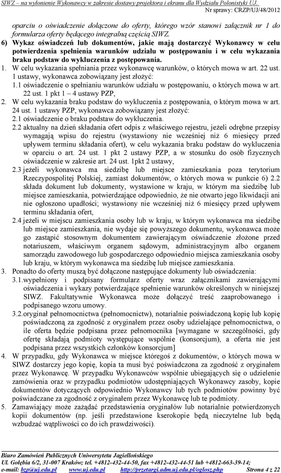 W celu wykazania spełniania przez wykonawcę warunków, o których mowa w art. 22 ust. 1 ustawy, wykonawca zobowiązany jest złoŝyć: 1.