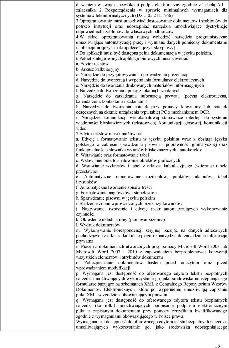 W skład oprogramowania muszą wchodzić narzędzia programistyczne umożliwiające automatyzację pracy i wymianę danych pomiędzy dokumentami i aplikacjami (język makropoleceń, język skryptowy) 5.