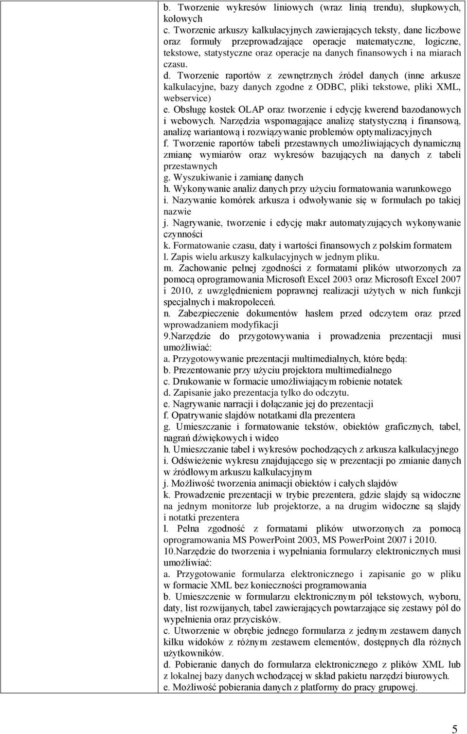 miarach czasu. d. Tworzenie raportów z zewnętrznych źródeł danych (inne arkusze kalkulacyjne, bazy danych zgodne z ODBC, pliki tekstowe, pliki XML, webservice) e.
