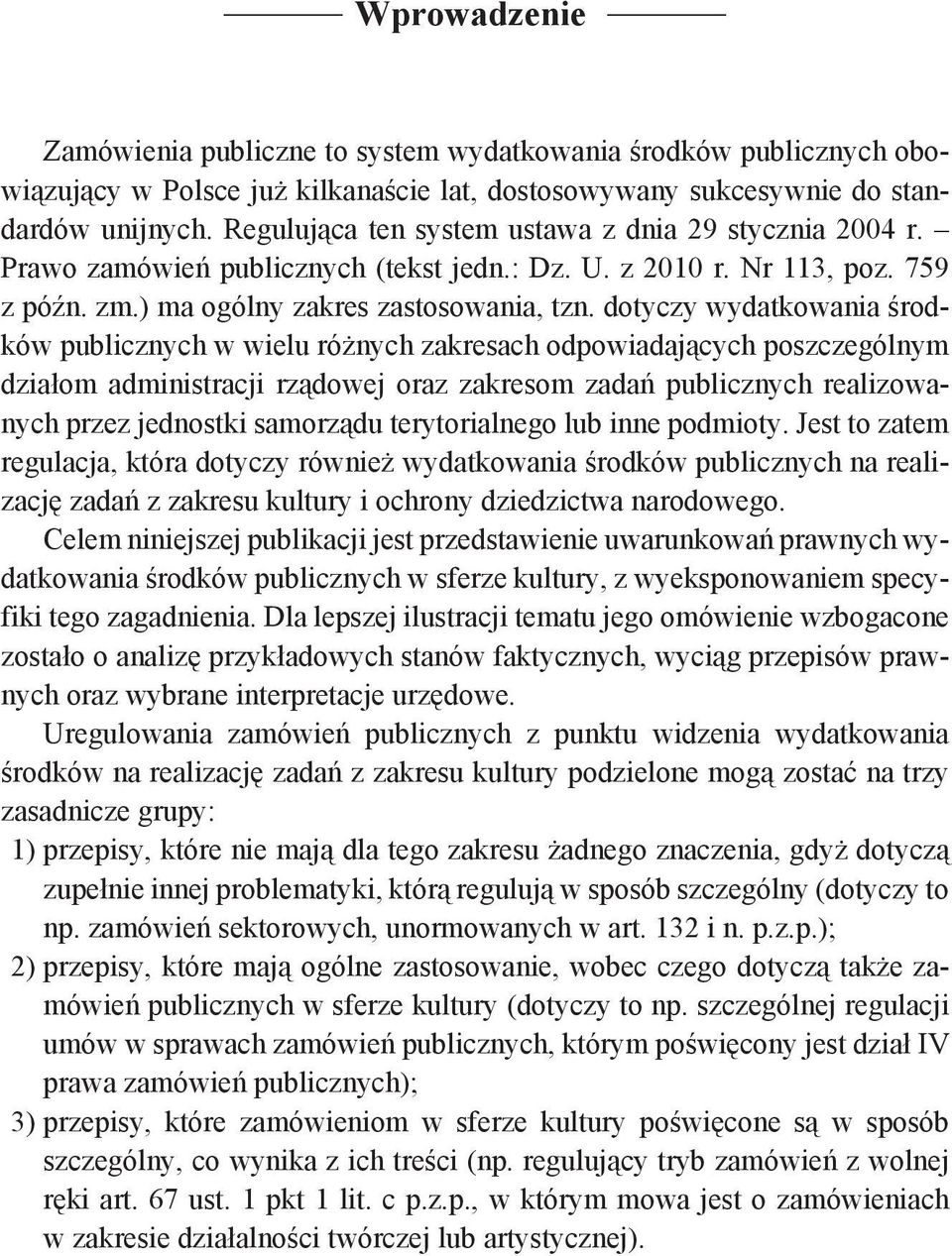 dotyczy wydatkowania środków publicznych w wielu różnych zakresach odpowiadających poszczególnym działom administracji rządowej oraz zakresom zadań publicznych realizowanych przez jednostki samorządu