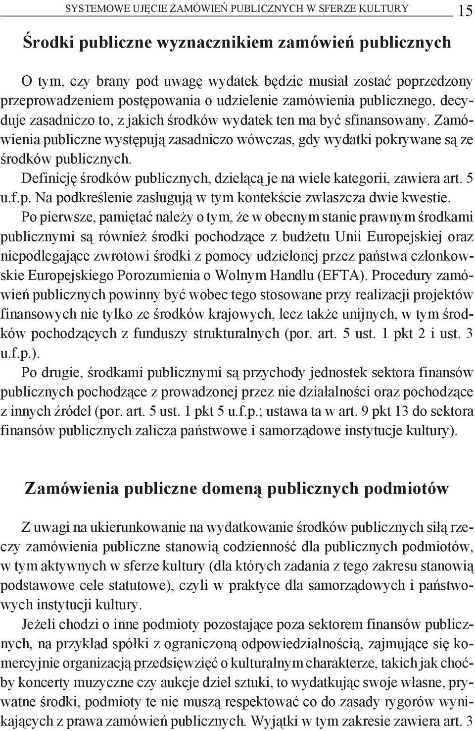 Zamówienia publiczne występują zasadniczo wówczas, gdy wydatki pokrywane są ze środków publicznych. Definicję środków publicznych, dzielącą je na wiele kategorii, zawiera art. 5 u.f.p. Na podkreślenie zasługują w tym kontekście zwłaszcza dwie kwestie.