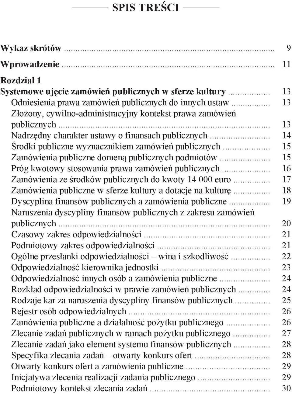 .. 15 Zamówienia publiczne domeną publicznych podmiotów... 15 Próg kwotowy stosowania prawa zamówień publicznych... 16 Zamówienia ze środków publicznych do kwoty 14 000 euro.